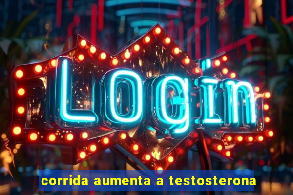 corrida aumenta a testosterona